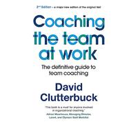 Coaching the Team at Work 2: The Definitive Guide to Team Coaching: The definitive guide to team coaching (2nd edition)