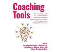 Coaching Tools: 101 Coaching Tools and Techniques for Executive Coaches, Team Coaches, Mentors and Supervisors: 1