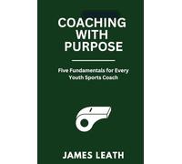 Coaching with Purpose: Five Fundamentals for Every Youth Sports Coach