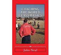 Coaching World Class Basics: A practical book for anybody who wants to be a great coach based upon success in sports, business and the military plus the latest neuro psychological research: Volume 1