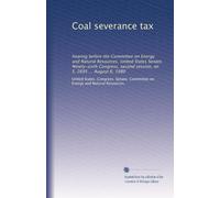 Coal severance tax: hearing before the Committee on Energy and Natural Resources, United States Senate, Ninety-sixth Congress, second session, on S. 2695 ... August 6, 1980