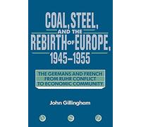 Coal, Steel, and Rebirth of Europe: The Germans and French from Ruhr Conflict to Economic Community