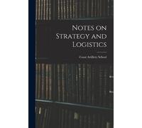 Coast Artillery School (U.S.) Notes on Strategy and Logistics (Tascabile)