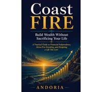 Coast FIRE: Build Wealth Without Sacrificing Your Life: A Practical Guide to Financial Independence, Stress-Free Investing, and Designing a Life You Love