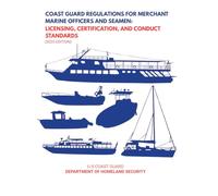 Coast Guard Regulations for Merchant Marine Officers and Seamen: Licensing, Certification, and Conduct Standards: (2025 Edition)