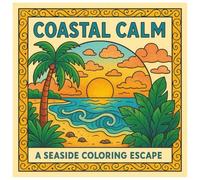Coastal Calm: A Seaside Coloring Book: Lighthouses, Beaches, Ocean Villas, Seashells, and Animals. 35 Relaxing Coastal Scenes to Color for Stress Relief and Mindfulness