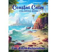 Coastal Calm Coloring Book for Adults: A Relaxing Coloring Book Featuring Peaceful Beaches Charming Lighthouses Coastal Villages and Ocean Landscapes For Adults Teens And Seniors To Calm Your Mind