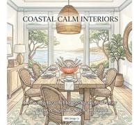 Coastal Calm Interiors Relaxing Beach House Spaces, Breezy Décor & Seaside Style to Color: Featuring Cozy Coastal Rooms, Light-Filled Retreats, and Peaceful Waterfront Inspiration