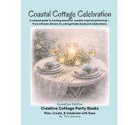 Coastal Cottage Celebration: A relaxed guide to hosting beautiful seaside-inspired gatherings - from intimate dinners to unforgettable backyard celebrations. (Essential Edition)