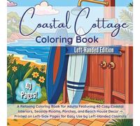 Coastal Cottage Coloring Book Left-Handed Edition: A Relaxing Coloring Book for Adults Featuring 40 Cozy Coastal Interiors, Seaside Rooms, Porches, ... Pages for Easy Use by Left-Handed Colorists