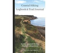Coastal Hiking Logbook & Trail Journal: Scenic Walks | Beaches, Bays, Headlands & Cliff Tracks - A Companion for Recording Journeys, Conditions, and Experiences