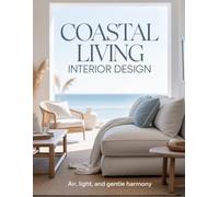 Coastal Living Interior Design: Air, Light, and Gentle Harmony