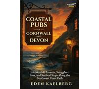 Coastal Pubs of Cornwall and Devon: Harbourside Taverns, Smugglers' Inns, and Seafood Stops Along the Southwest Coast Path