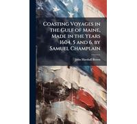 Coasting Voyages in the Gulf of Maine, Made in the Years 1604, 5 and 6, by Samuel Champlain