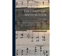 Coates (C W ) a The Canadian Anthem Book; a Choice Collection of Ant (Tascabile)