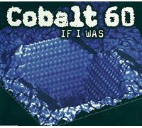 Cobalt 60 - If I was [Single-CD]