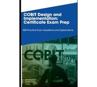 COBIT Design and Implementation: Certificate Exam Prep: 500 Practice Exam Questions and Explanations