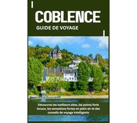 COBLENCE GUIDE DE VOYAGE: Découvrez les meilleurs sites, les points forts locaux, les sensations fortes en plein air et des conseils de voyage intelligents