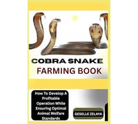 COBRA SNAKE FARMING BOOK: How To Develop A Profitable Operation While Ensuring Optimal Animal Welfare Standards