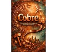Cobre: Tecnologia, Sustentabilidade e Poder do Metal