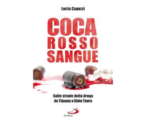 Coca rosso sangue. Sulle strade della droga da Tijuana a Gioia Tauro