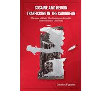 Cocaine And Heroin Trafficking In The Caribbean Volume 2: The Case Of Haiti, The Dominican Republic, And Venezuela(Revised)