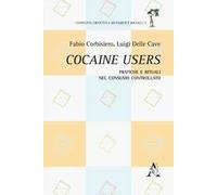 Cocaine users. Pratiche e rituali nel consumo controllato
