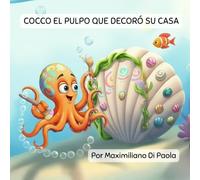 COCCO EL PULPO QUE DECORÓ SU CASA: Una divertida historia submarina sobre cómo convertir una casa en un hogar.