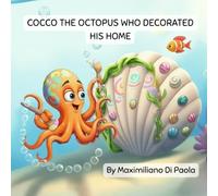 COCCO THE OCTOPUS WHO DECORATED HIS HOME: A Fun Underwater Story About Making a House Feel Like Home