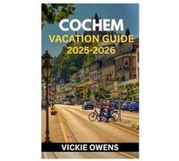 COCHEM VACATION GUIDE 2026: What to See, Do, Eat & Experience in Cochem & the Moselle Valley With Attractions, Hotels, Day Trips & Budget Travel Tips for Every Traveler