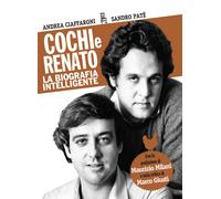 Cochi e Renato. La biografia intelligente - Andrea Ciaffaroni, Sandro Paté -2019