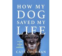 Cochran Cate How My Dog Saved My Life BOOK NUOVO