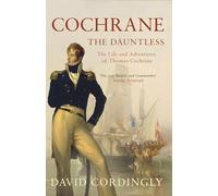 Cochrane the Dauntless: The Life and Adventures of Thomas Cochrane, 1775-1860