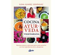Cocina ayurveda vegetariana: Recetas sanas y sabrosas para cada estación con los ingredientes de tu despensa