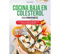 Cocina Baja en Colesterol para Principiantes: Recetas Diarias con Ingredientes Saludables para el Corazón y Sabores Equilibrados