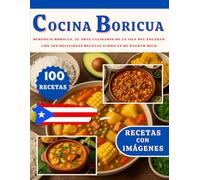COCINA BORICUA: HERENCIA BORICUA el Arte Culinario de la ISLA DEL ENCANTO con 100 DELICIOSAS Recetas Icónicas de PUERTO RICO (RECETAS CON IMÁGENES)