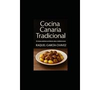 Cocina Canaria Tradicional: 25 recetas autenticas con historia, sabor y tradicion canaria.