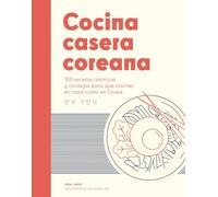 Cocina casera coreana / Korean Home Cooking: 100 recetas, técnicas y consejos para que cocines en casa como en Corea / 100 Recipes, Techniques and Tips For You to Cook at Home Like in Korea