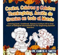 Cocina, Colorea y Celebra Thanksgiving, Acción de Gracias en todo el Mundo: Coloring Book, Cookbook, Games & Culture All in One! Hours of bilingual educational fun for beginning Spanish learners.