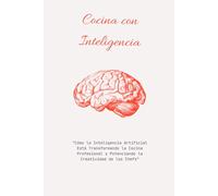Cocina con Inteligencia: "Cómo la Inteligencia Artificial Está Transformando la Cocina Profesional y Potenciando la Creatividad de los Chefs"