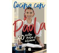Cocina con Paola / Cook with Paola: 40 Recetas Faciles Y Deliciosas