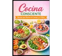 COCINA CONSCIENTE: Recetas saludables para cuerpo y alma