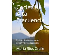 Cocina de Alta Frecuencia: Recetas simples que sanan, nutren y elevan tu energía