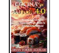 Cocina de Autor 4.0: Recetas y Creaciones Gastronómicas desde la Inteligencia Artificial