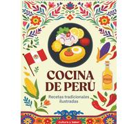 Cocina de Perú: Recetas Tradicionales Ilustradas: Sabores auténticos y secretos culinarios de la gastronomía peruana, con fotos a todo color y pasos fáciles de seguir