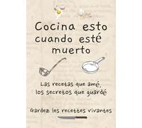 Cocina esto cuando esté muerto: Las recetas que amé, los secretos que guardé. Mantegen vivas las recetas (Spanish Edition): Escribe tus propias ... | Diario de cocina para escribir recetas