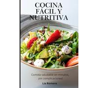 COCINA FÁCIL Y NUTRITIVA: Comida saludable en minutos, ¡sin complicaciones!