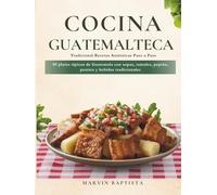 Cocina Guatemalteca Tradicional: Recetas Auténticas Paso a Paso: 89 platos típicos de Guatemala con sopas, tamales, pepián, postres y bebidas tradicionales