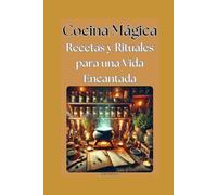 Cocina Mágica: Recetas y Rituales para una Vida Encantada