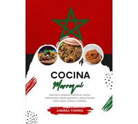 Cocina Marroquí: Aprenda a Preparar Auténticas Recetas Tradicionales, desde Aperitivos y Platos Fuertes hasta Salsas, Postres y Bebidas